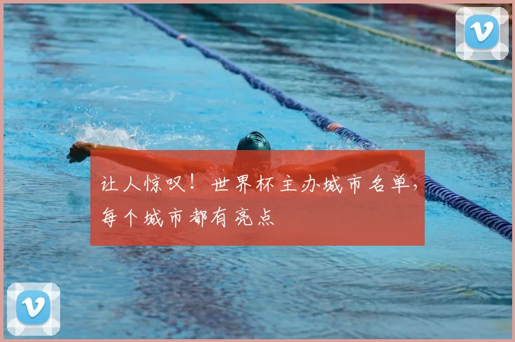 让人惊叹！世界杯主办城市名单，每个城市都有亮点