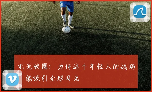 电竞破圈：为何这个年轻人的战场，能吸引全球目光