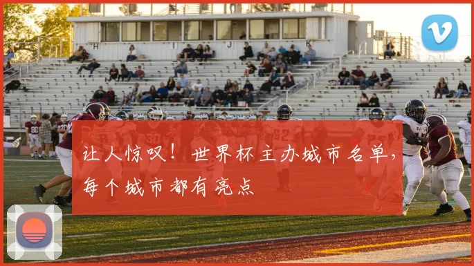 让人惊叹！世界杯主办城市名单，每个城市都有亮点