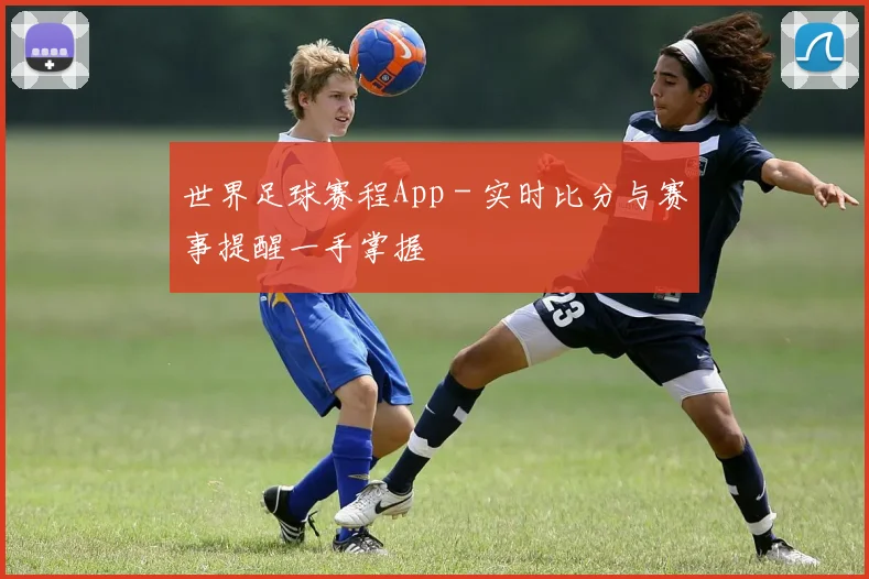 世界足球赛程App - 实时比分与赛事提醒一手掌握