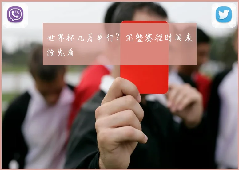 世界杯几月举行？完整赛程时间表抢先看